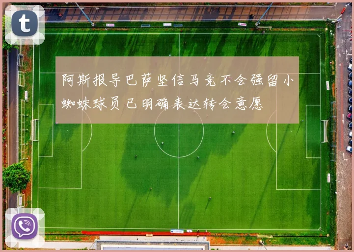阿斯报导巴萨坚信马竞不会强留小蜘蛛球员已明确表达转会意愿